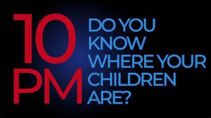 It's 10pm, do you know where your children are?
